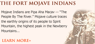 fort mojave indians - Mojave Indians are Pipa Aha Macav — “The People By The River.” Mojave culture traces the earthly origins of its people to Spirit Mountain, the highest peak in the Newberry Mountains