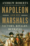 Napoleon and His Marshals: Victory, Rivalry, Betrayal