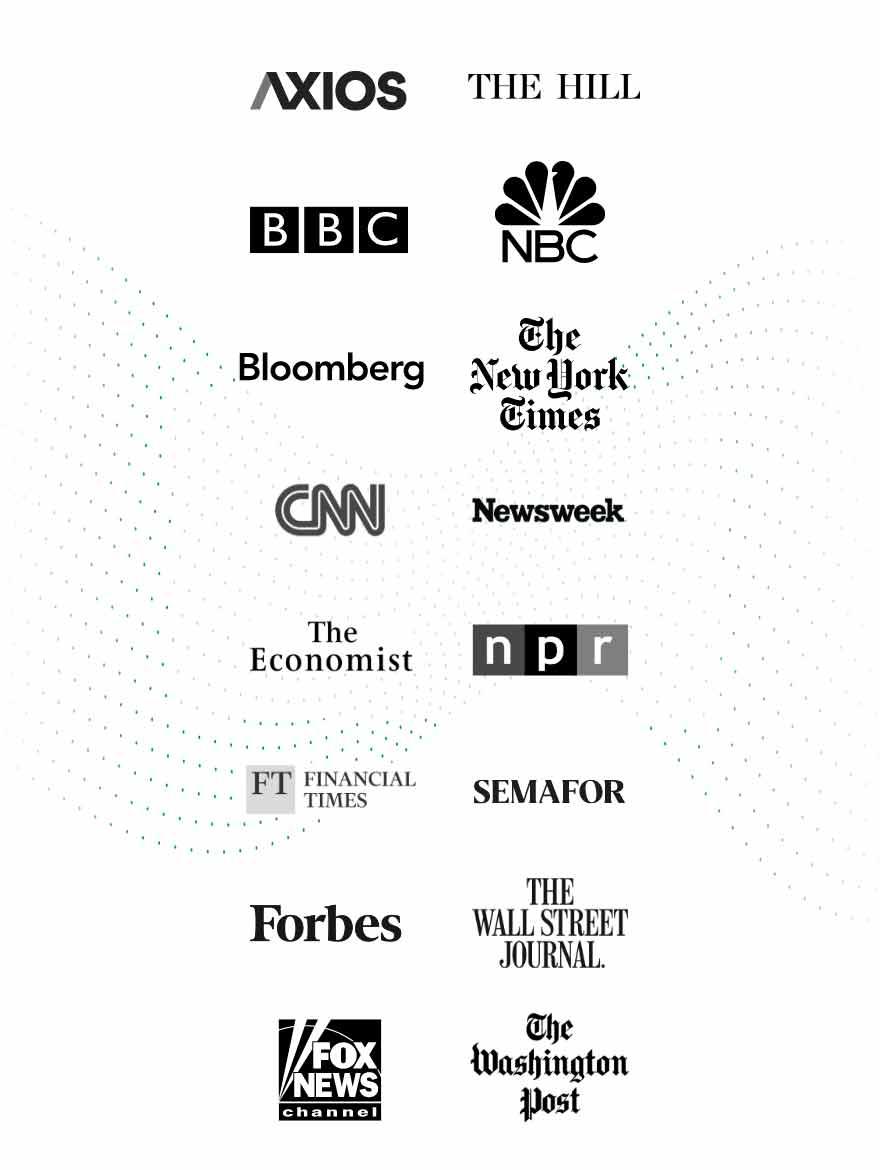 Logos from the following companies: Axios, BBC News, Bloomberg News, CNN, The Economist, Financial Times, Forbes, Fox News, The Hill, NBC News, The New York Times, Newsweek, NPR, Semafor, The Wall Street Journal and The Washington Post.