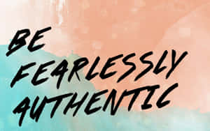 Motivational quote be fearlessly authentic in bold brushstroke text on watercolor background. — Authentic Wallpaper