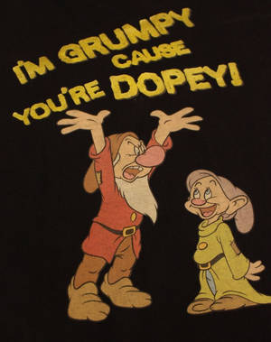 Grumpy and Dopey cartoon characters with text I'm Grumpy cause you're Dopey — Grumpy Wallpaper