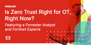 Le Zero Trust est-il adapté à l’OT, en ce moment ? Avec un analyste Forrester et des experts Fortinet 